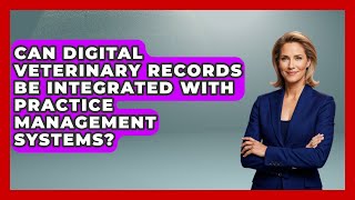 Can Digital Veterinary Records Be Integrated With Practice Management Systems? | TeleVet Talk News