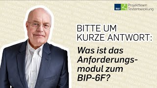 Was ist das Anforderungsmodul zum BIP-6F? (BITTE UM KURZE ANTWORT // 07)