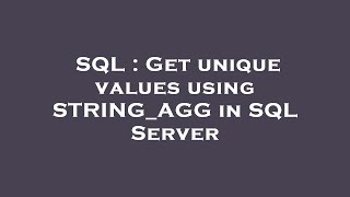 SQL : Get unique values using STRING_AGG in SQL Server