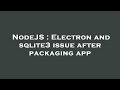 NodeJS : Electron and sqlite3 issue after packaging app
