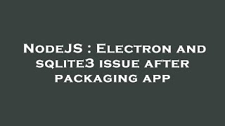 NodeJS : Electron and sqlite3 issue after packaging app