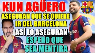 🚨¿KUN AGÜERO QUIERE IRSE del BARÇA? - ASÍ lo ASEGURAN - ENFADADO por el TEMA MESSI - ESPERO que NO