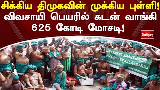 சிக்கிய திமுகவின் முக்கிய புள்ளி! விவசாயி பெயரில் கடன் வாங்கி 625 கோடி மோசடி!  | Sathiyamtv