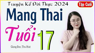 [TẬP CUỐI] MANG THAI TUỔI 17 - Truyện tâm sự đời thực nghe cực cảm động #mcthuhue kể