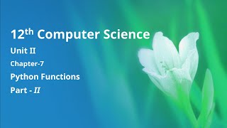 Class 12 Computer Science - Unit-2: Chapter-7: Python Functions - Python (Part-2)