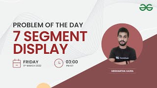 7 Segment Display | Problem of the Day 10-03-22 | Siddharth Hazra