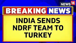 Turkey Earthquake News | India Sends Humanitarian Aid To Turkey | Syria | News18 Breaking News