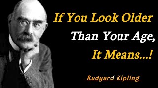 If You Look Younger Than Your Age,It Means | Rudyard Kipling's Best Quotes on Life And  Success.