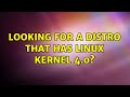 Looking for a distro that has linux kernel 4.0? (2 Solutions!!)