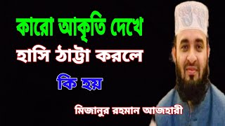 কারো আকৃতি দেখে হাসি ঠাট্টা করলে কি হয় || মিজানুর রহমান আজহারী ||