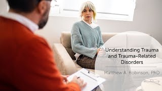 Understanding Trauma and Trauma-Related Disorders