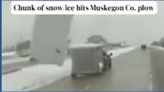 Muskegon Co. plow hit by chunk of snow/ice that flew off truck on highway