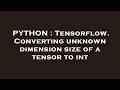 PYTHON : Tensorflow. Converting unknown dimension size of a tensor to int