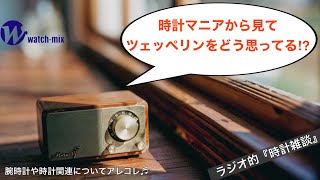 【ラジオ的・時計雑談＃23】時計マニアはツェッペリン（ZEPPELIN）の腕時計をどう思ってる⁉︎