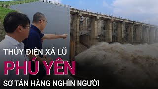 Thủy điện xả lũ 11.000 m3/s, Phú Yên sơ tán hàng nghìn người vì ngập lụt | VTC Now