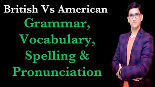 British Vs American  Grammar, Vocab, Pronunciation & Spelling