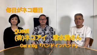 【まいネコ🐈】毎日がネコ曜日 日曜日版＃120　ゲスト：株式会社ネコアイ 代表取締役 清水満さん＆Cat a log「ハンドインハンド」