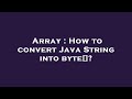 Array : How to convert Java String into byte[]?