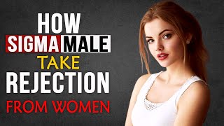 How Sigma Males Take Rejection From Women | Sigma Male Traits | Dream Thinker