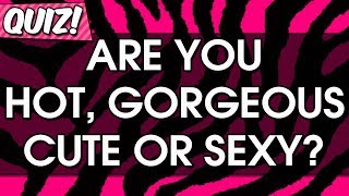 Are you HOT, GORGEOUS, CUTE or SEXY? Accurate personality test