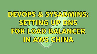 DevOps & SysAdmins: Setting up DNS for load balancer in AWS China (3 Solutions!!)