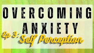 Overcoming Anxiety Ep: 3 | Self Perception | The Basic Christian Guide To Overcoming Anxiety Book