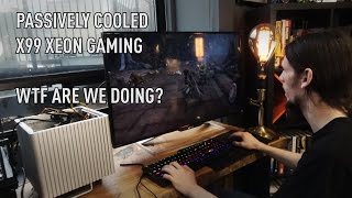 Passively Cooled Xeon Gaming & Benchmarks Part 2 | Streacom DB4 | Ridiculosity
