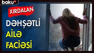 Xırdalanda dəhşətli ailə faciəsi - BAKU TV