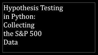 Hypothesis Testing in Python: Collecting S&P 500 Data