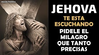 Jehová te esta escuchando, pídele el Milagro que tanto precisas con esta Poderosa Oración