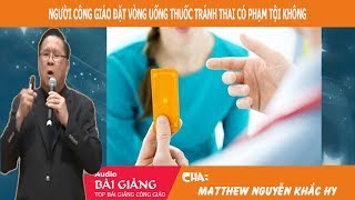 Người Công Giáo Đặt Vòng Uống Thuốc Tránh Thai Có Tội Không | Cha Matthew Nguyễn Khắc Hy