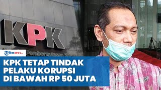 KPK Tetap Tindak Pelaku Korupsi di Bawah Rp 50 Juta