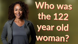 Who was the 122 year old woman?