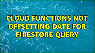 Cloud functions not offsetting date for firestore query (2 Solutions!!)