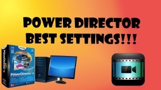 Best Rendering Settings for Cyberlink PowerDirector 12( Get the most out of your video! )