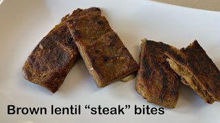 Lentil “steak” bites   Gluten free, vegan, plant based