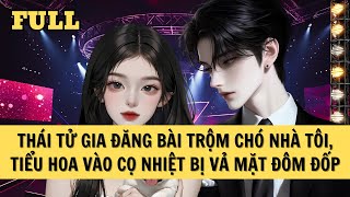 [FULL REVIEW] THÁI TỬ GIA ĐĂNG BÀI TRỘM CHÓ NHÀ TÔI, TIỂU HOA VÀO CỌ NHIỆT BỊ VẢ MẶT ĐÔM ĐỐP