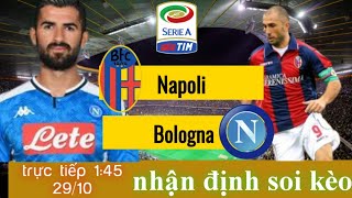 soi kèo Napoli vs Bologna | trực tiếp bóng đá ý serie a | 1h45 ngày 29/10/2021