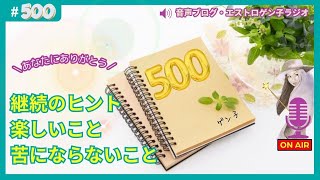 ［声のブログ・第500回］継続のヒント！楽しいこと・苦にならないこと【#聞き流し】【#作業用】【#睡眠用】