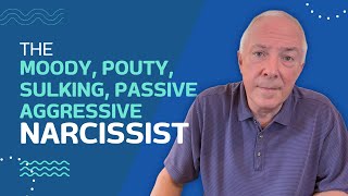 The Moody, Pouty, Sulking, Passive Aggressive Narcissist