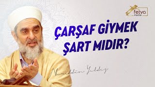 Çarşaf giymek şart mıdır? -Nureddin Yıldız - fetvameclisi.com