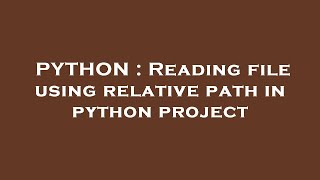 PYTHON : Reading file using relative path in python project