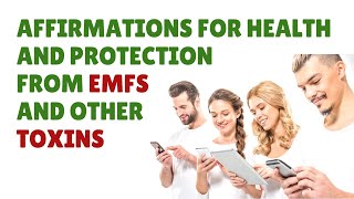 Affirmations for Health and Protection From EMFs and Other Toxins