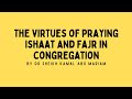 THE VIRTUES OF PRAYING ISHAAT & FAJR IN CONGREGATION by Dr. Sheikh Kamal Abu Mariam