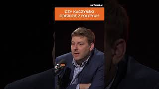 CZY KACZYŃSKI ODEJDZIE Z POLITYKI?