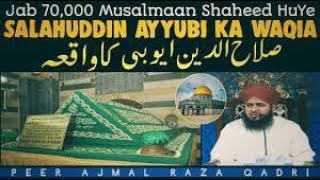 Salahuddin Ayyubi Ka Waqia - Peer Ajmal Raza Qadri || 1 Din Me 70,000 Musalmaan Shaheed Huye
