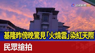 基隆昨傍晚驚見「火燒雲」染紅天際  民眾搶拍