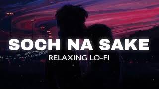 Soch Na Sake | Slowed and Reverbed | Arijit Singh | Tulsi Kumar | Airlift | Relaxing Lo-fi