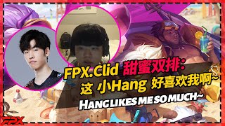 FPX.Clid甜蜜双排：这小Hang好喜欢我啊~ - FPX.Clid's sweet rank: Hang likes me so much~