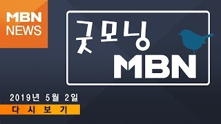 2019년 5월 2일 (목) 굿모닝MBN 다시보기 - ''한국당 해산' 164만 명', '박'의붓딸 살해' 의붓아버지 구속…친모도 구속영장 신청'